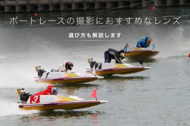 ボートレースの撮影におすすめなレンズ10選！シーンに合わせた選び方も解説